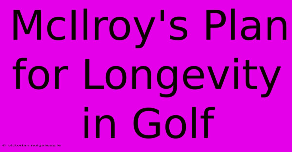 McIlroy's Plan For Longevity In Golf