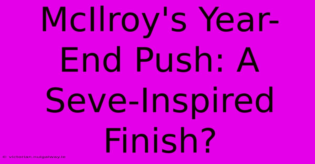 McIlroy's Year-End Push: A Seve-Inspired Finish?