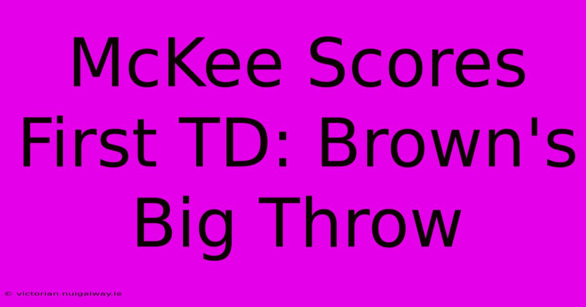 McKee Scores First TD: Brown's Big Throw