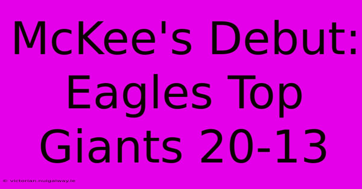 McKee's Debut: Eagles Top Giants 20-13