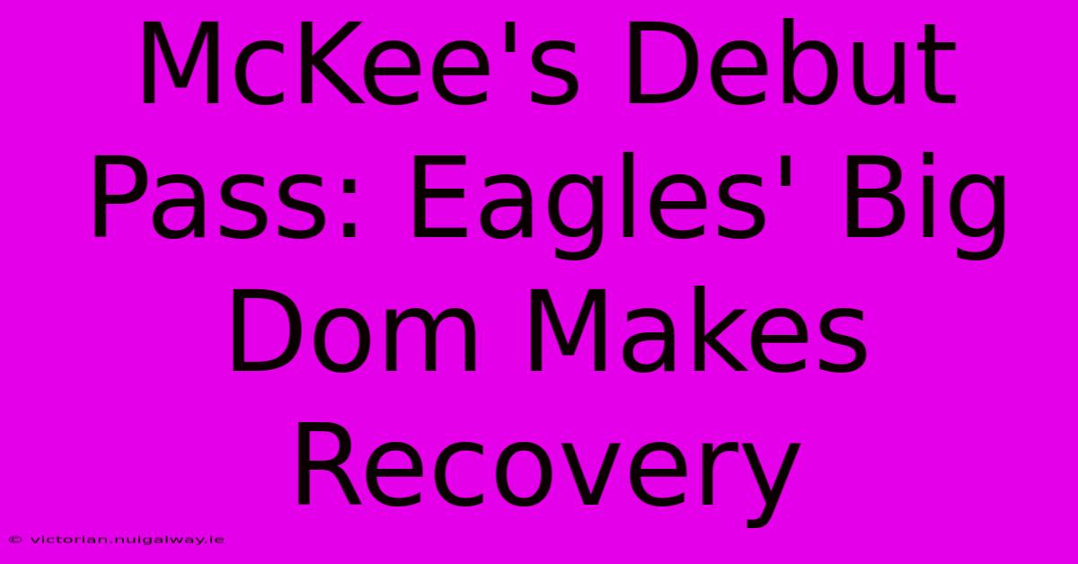 McKee's Debut Pass: Eagles' Big Dom Makes Recovery