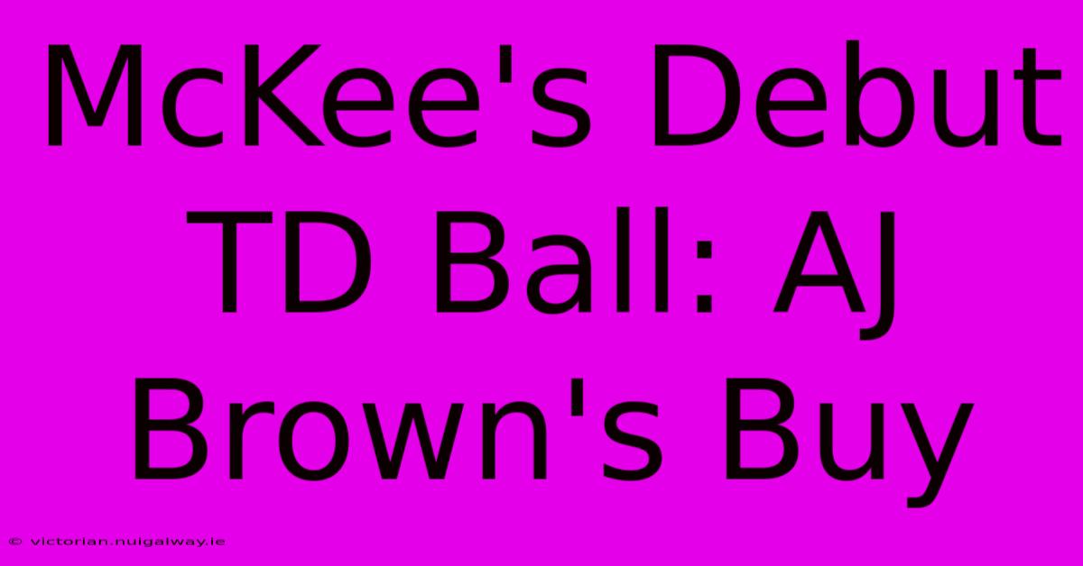 McKee's Debut TD Ball: AJ Brown's Buy