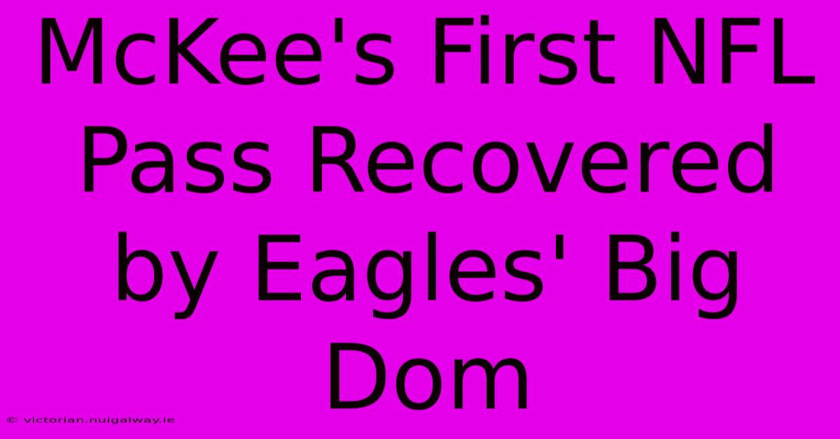 McKee's First NFL Pass Recovered By Eagles' Big Dom