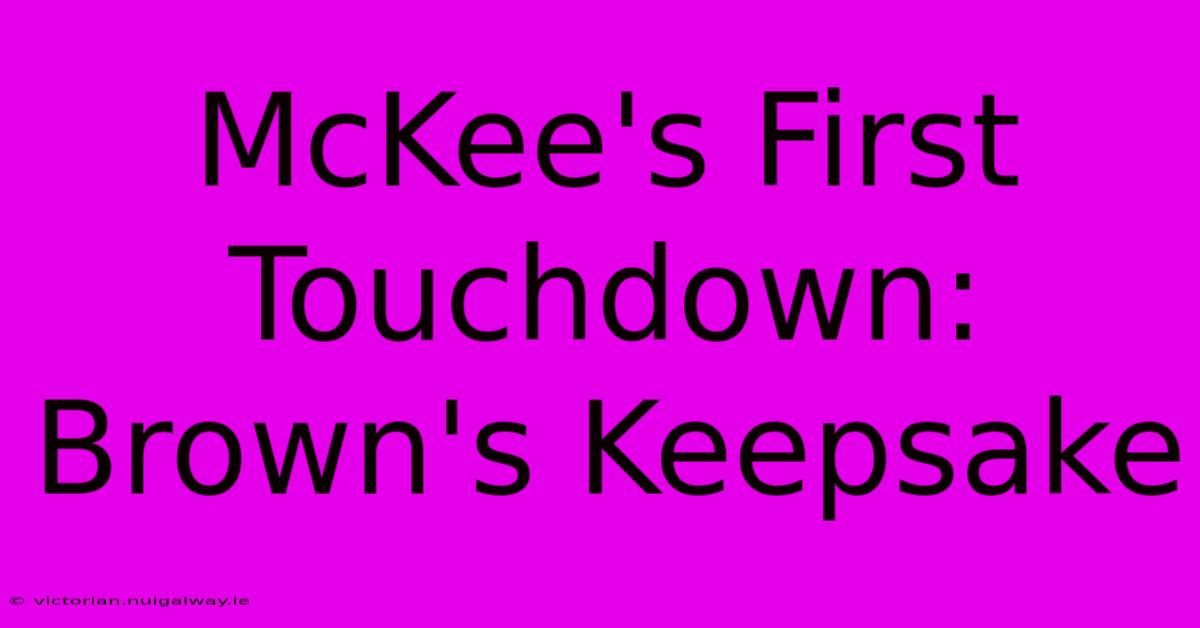 McKee's First Touchdown: Brown's Keepsake