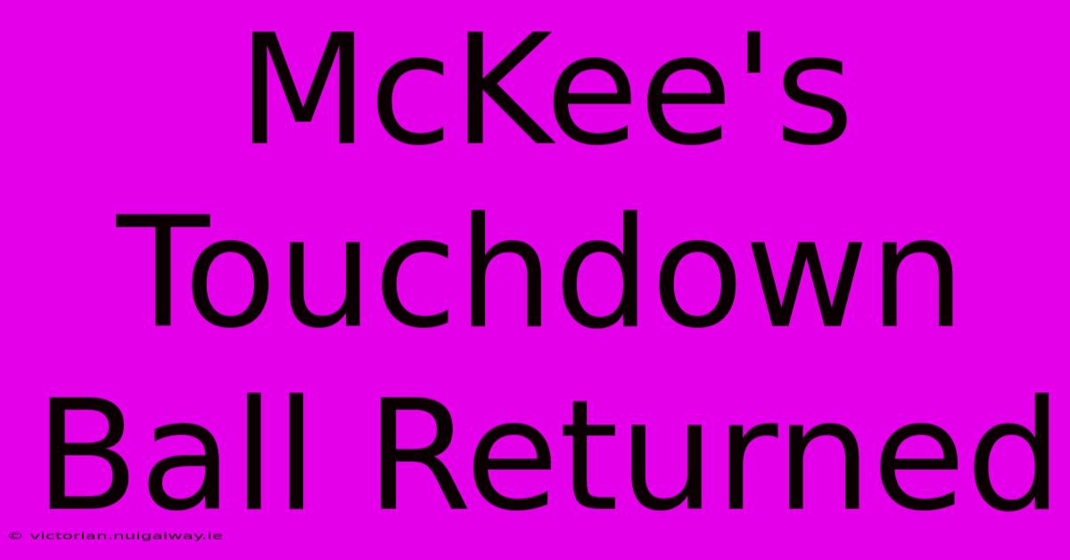 McKee's Touchdown Ball Returned