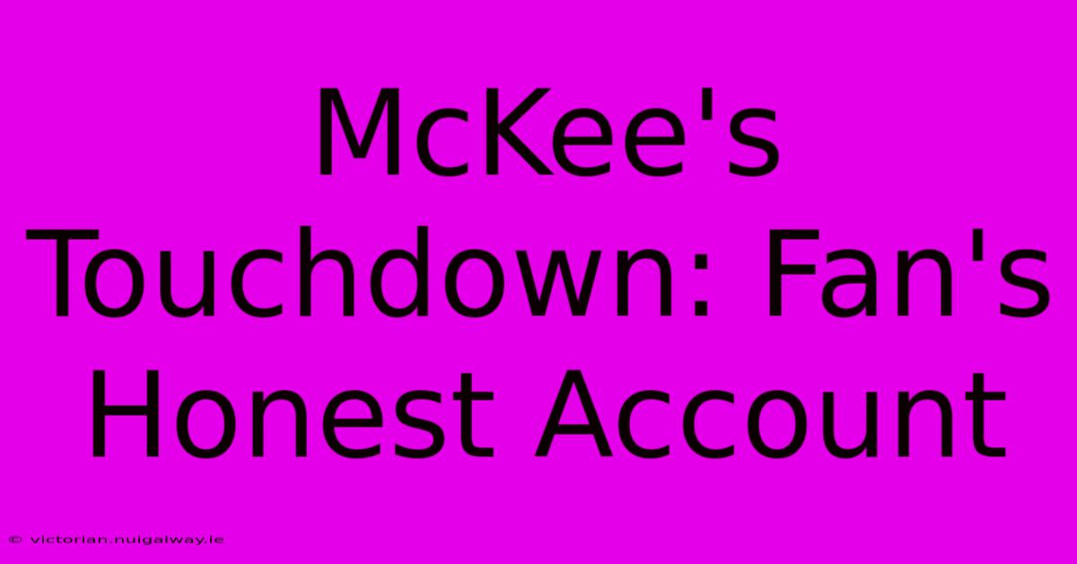 McKee's Touchdown: Fan's Honest Account