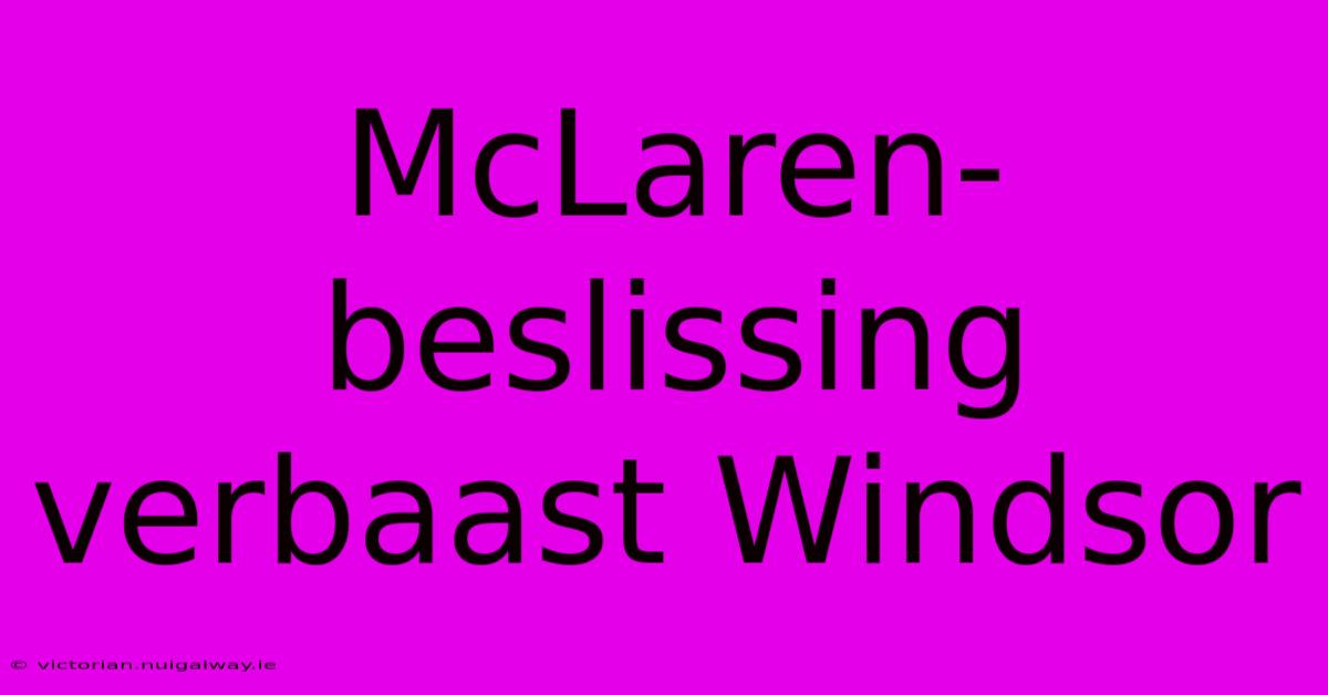 McLaren-beslissing Verbaast Windsor