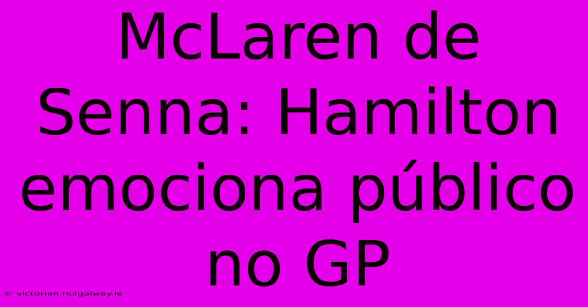 McLaren De Senna: Hamilton Emociona Público No GP 