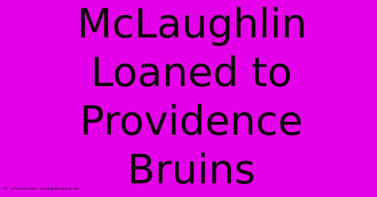 McLaughlin Loaned To Providence Bruins