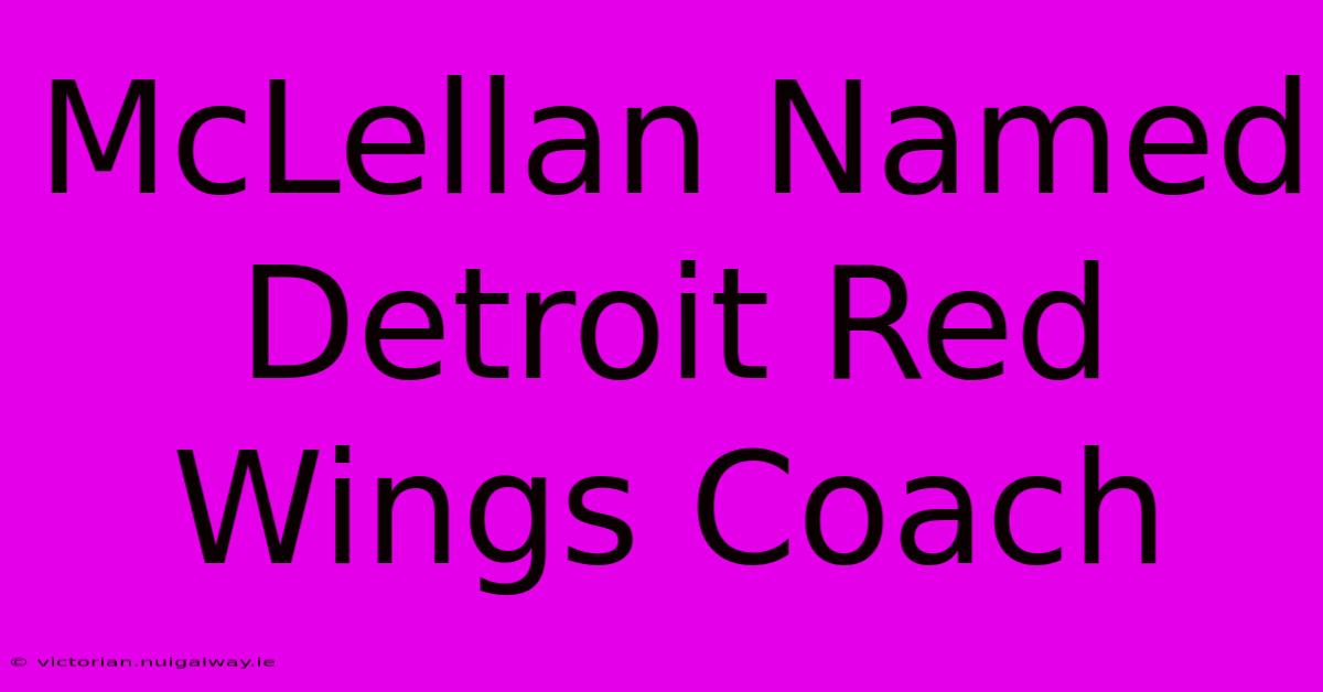 McLellan Named Detroit Red Wings Coach