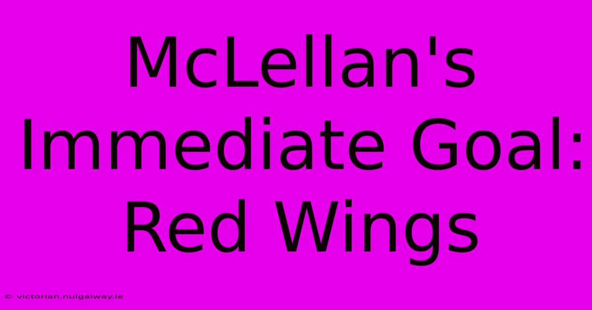 McLellan's Immediate Goal: Red Wings