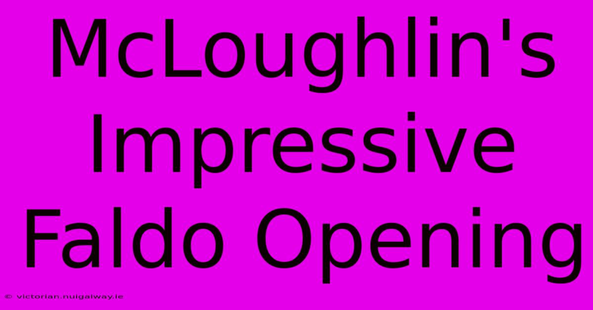 McLoughlin's Impressive Faldo Opening