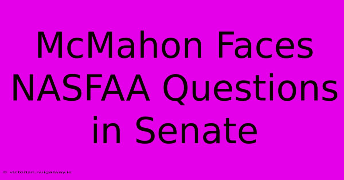 McMahon Faces NASFAA Questions In Senate