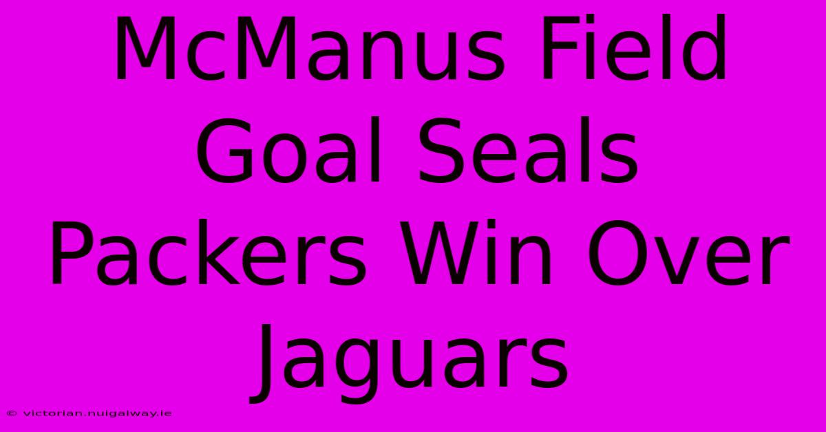 McManus Field Goal Seals Packers Win Over Jaguars