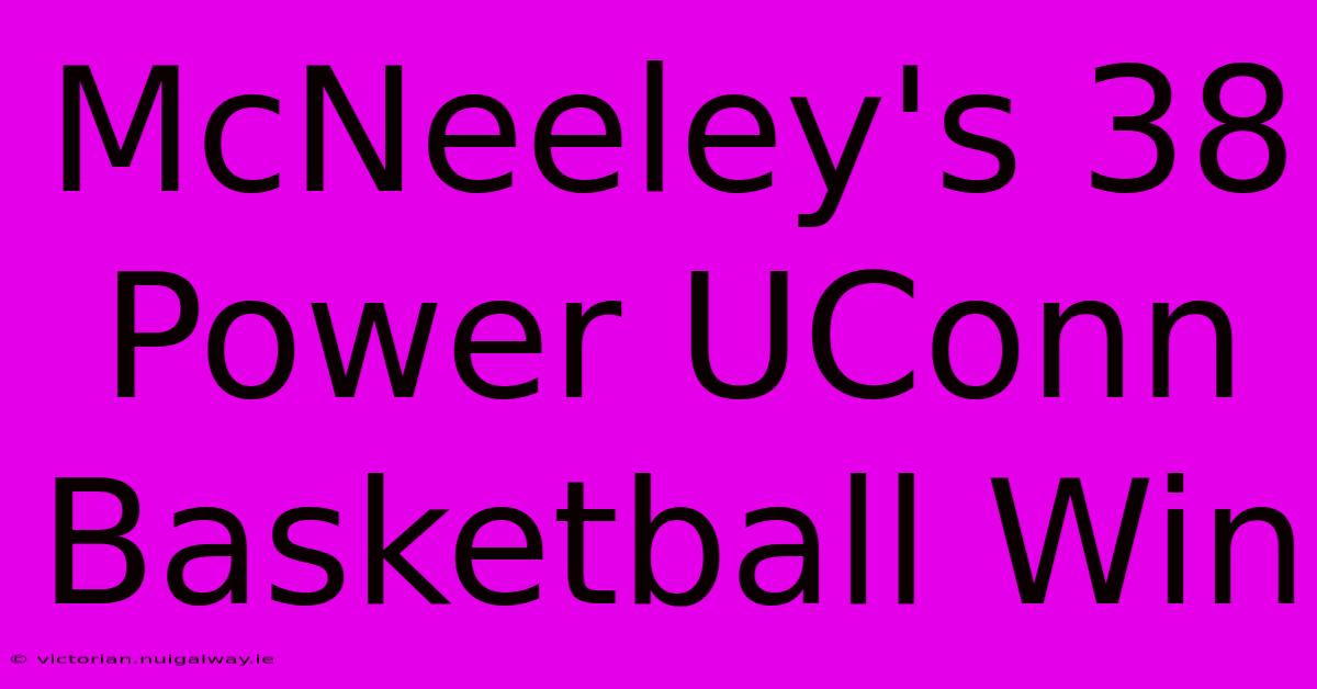 McNeeley's 38 Power UConn Basketball Win