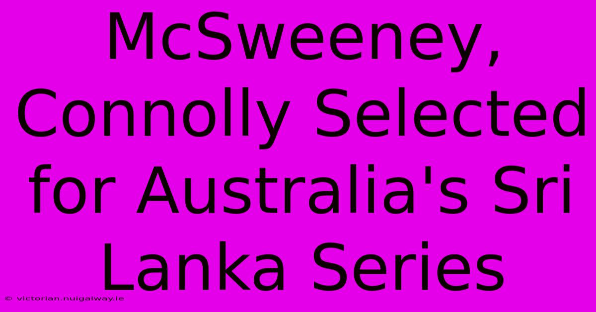 McSweeney, Connolly Selected For Australia's Sri Lanka Series