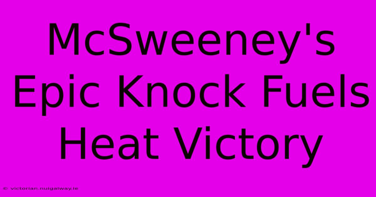 McSweeney's Epic Knock Fuels Heat Victory