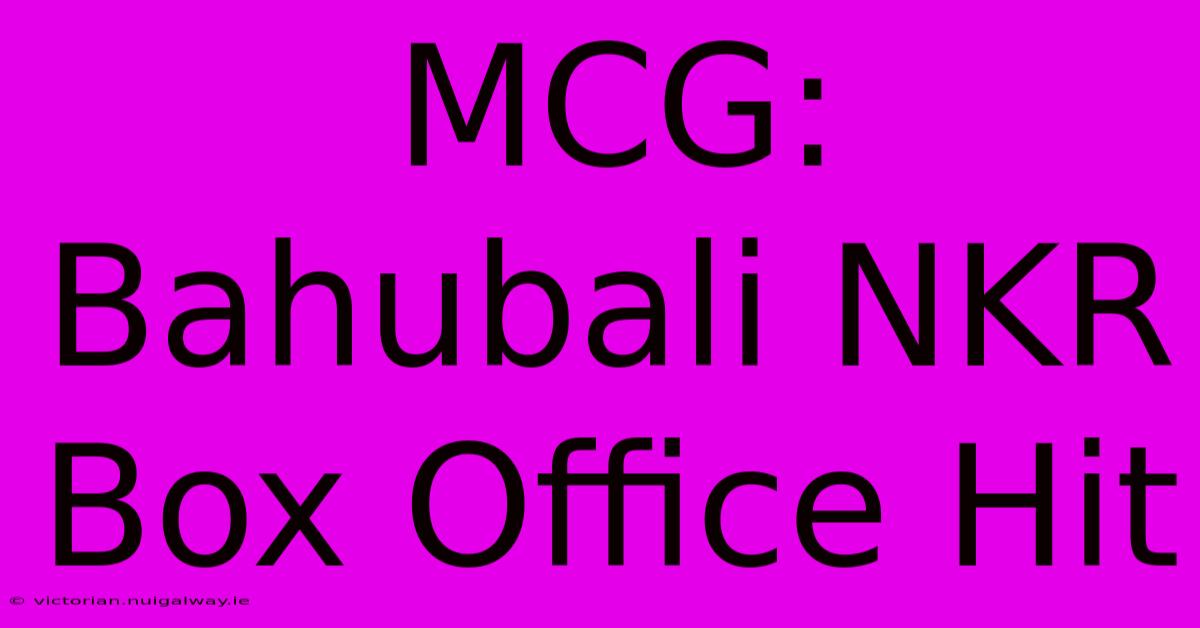 MCG: Bahubali NKR Box Office Hit