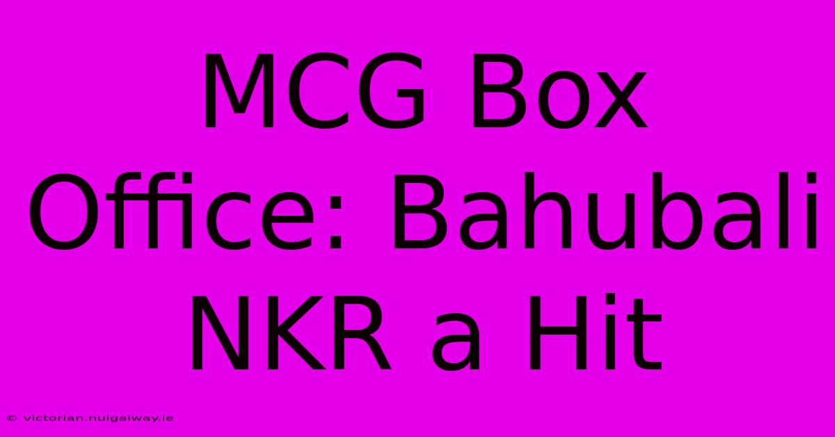 MCG Box Office: Bahubali NKR A Hit