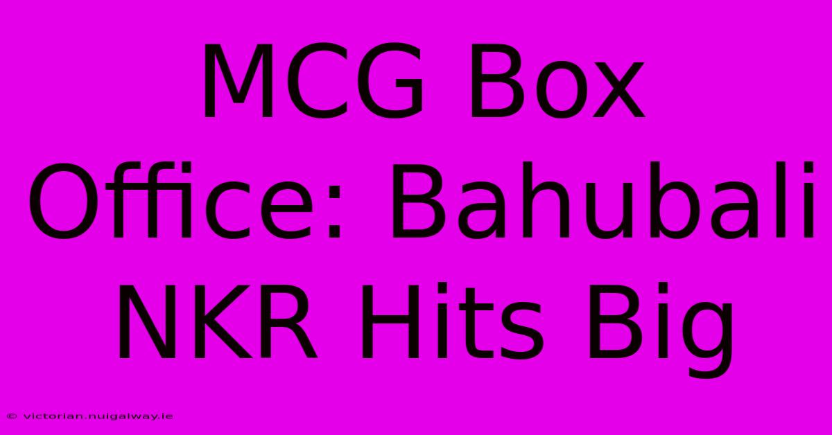 MCG Box Office: Bahubali NKR Hits Big