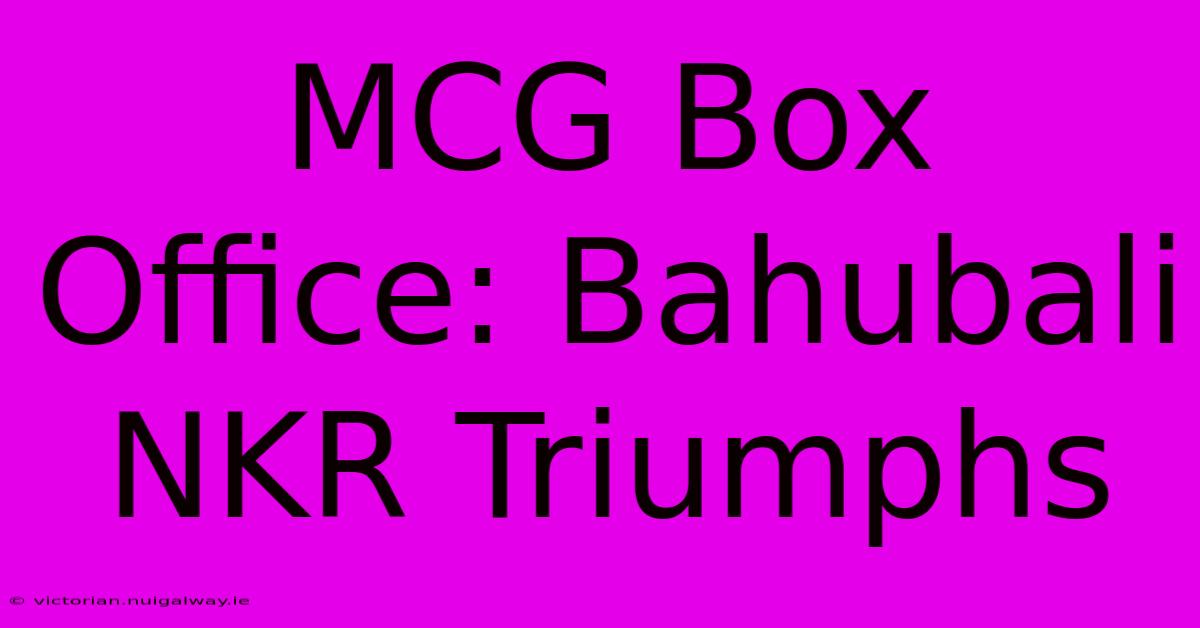 MCG Box Office: Bahubali NKR Triumphs