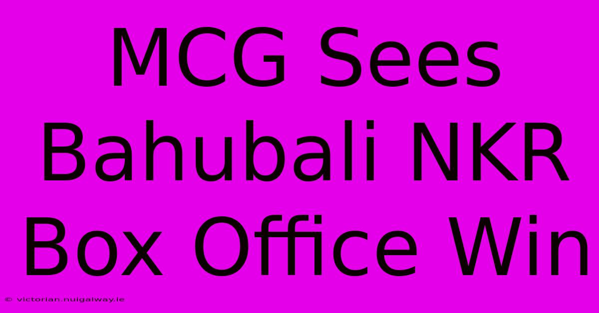 MCG Sees Bahubali NKR Box Office Win