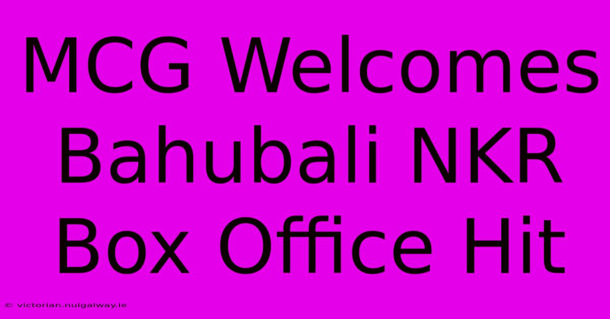 MCG Welcomes Bahubali NKR Box Office Hit