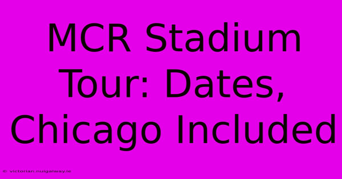 MCR Stadium Tour: Dates, Chicago Included 