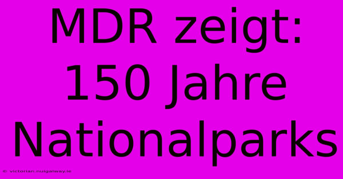 MDR Zeigt: 150 Jahre Nationalparks