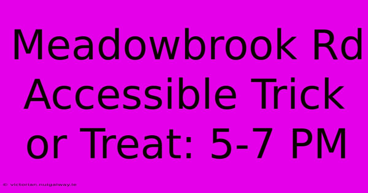 Meadowbrook Rd Accessible Trick Or Treat: 5-7 PM 