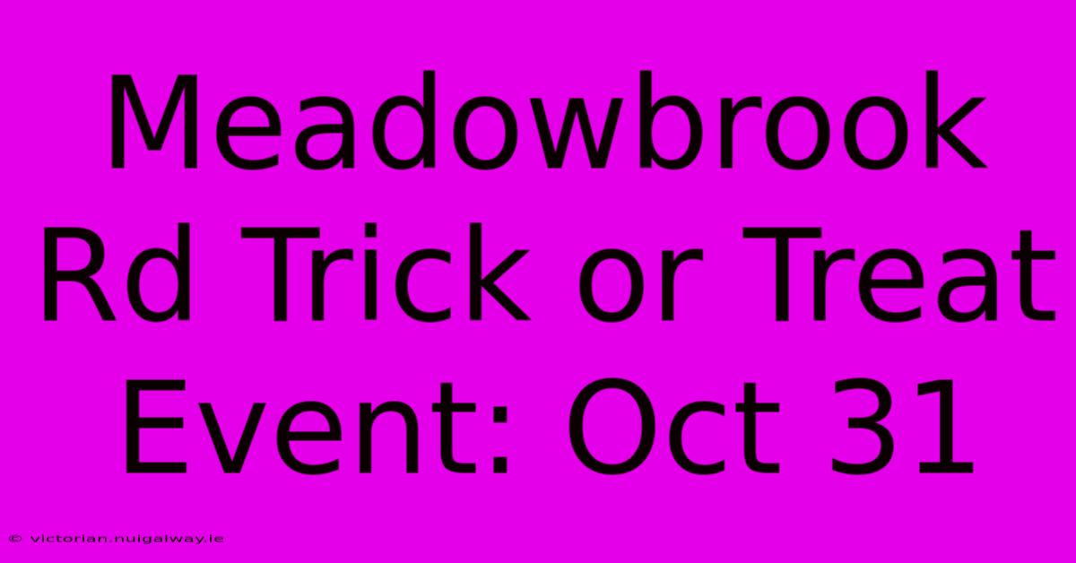 Meadowbrook Rd Trick Or Treat Event: Oct 31