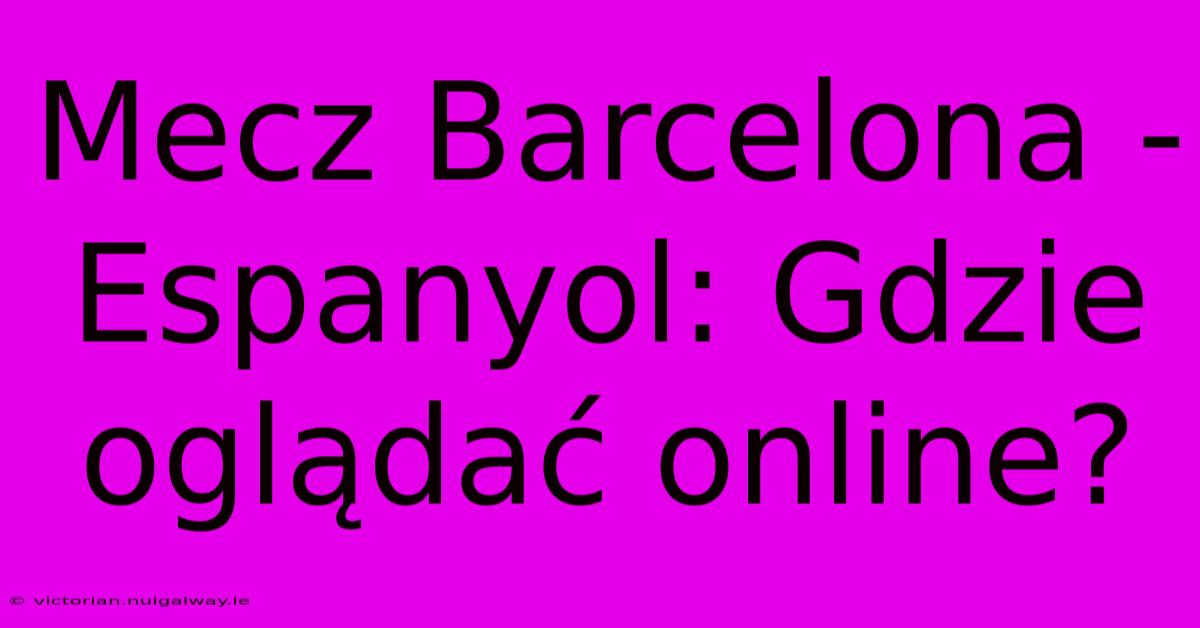 Mecz Barcelona - Espanyol: Gdzie Oglądać Online? 