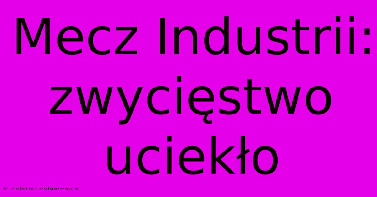 Mecz Industrii: Zwycięstwo Uciekło