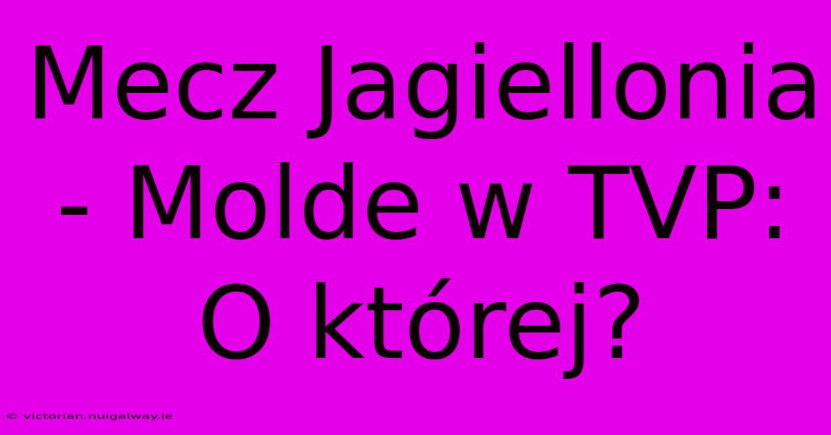 Mecz Jagiellonia - Molde W TVP: O Której?