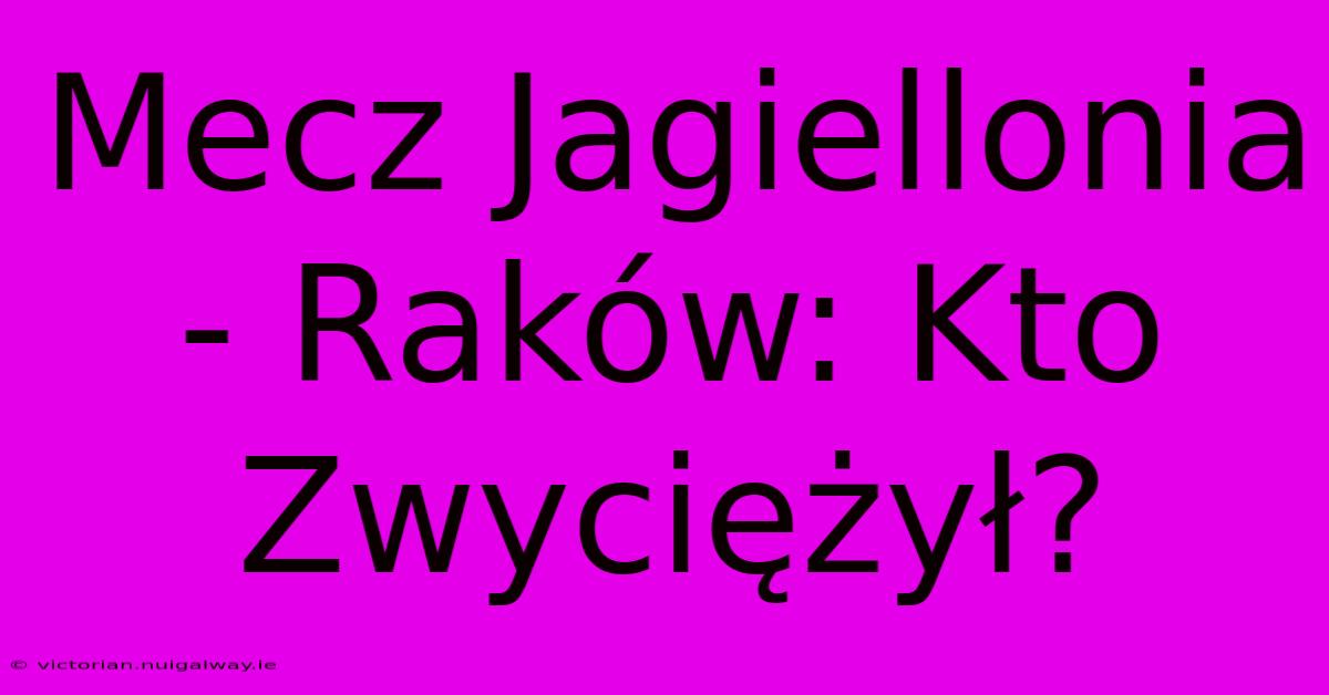 Mecz Jagiellonia - Raków: Kto Zwyciężył? 