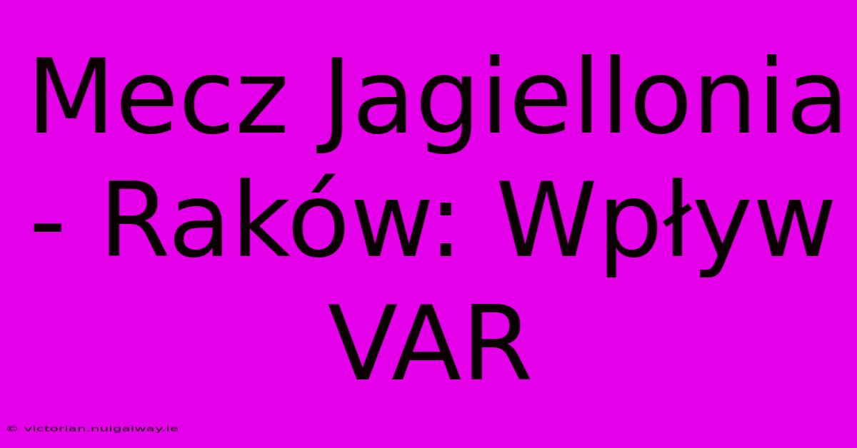 Mecz Jagiellonia - Raków: Wpływ VAR