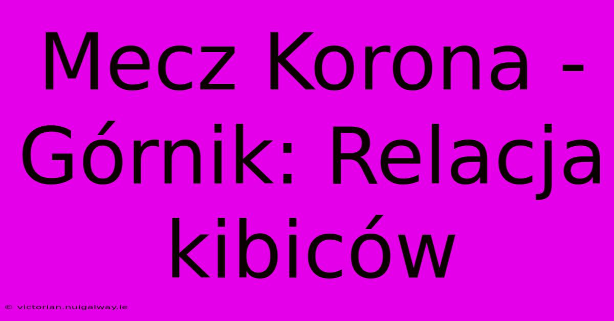 Mecz Korona - Górnik: Relacja Kibiców