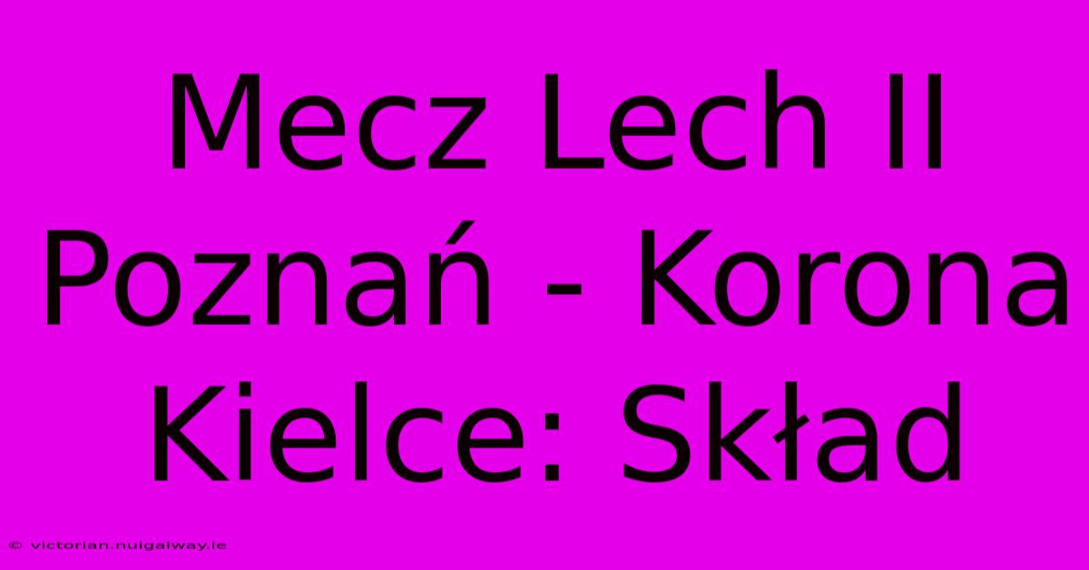 Mecz Lech II Poznań - Korona Kielce: Skład