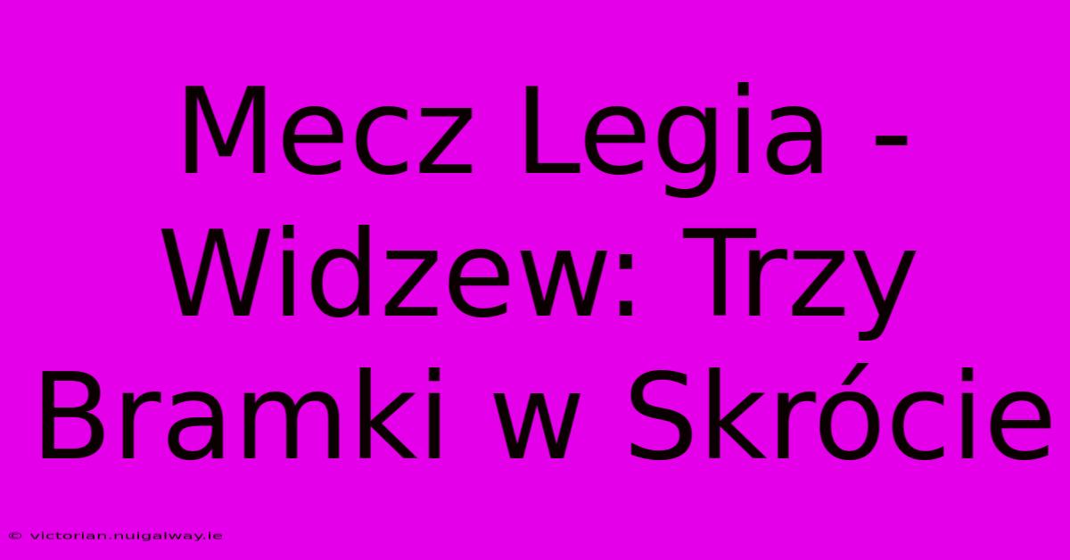 Mecz Legia - Widzew: Trzy Bramki W Skrócie