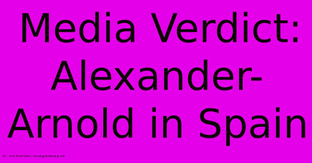 Media Verdict: Alexander-Arnold In Spain