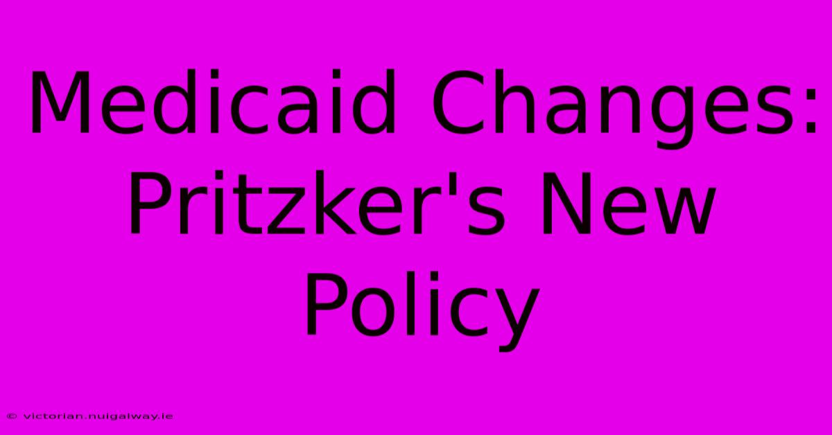 Medicaid Changes: Pritzker's New Policy