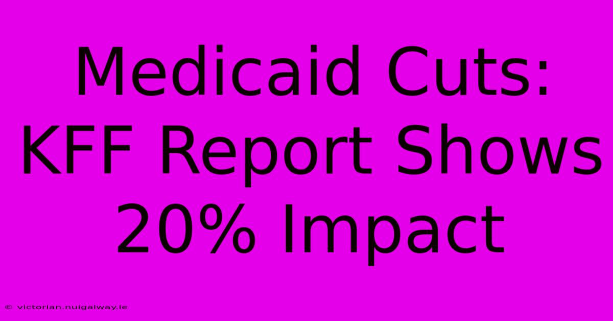 Medicaid Cuts: KFF Report Shows 20% Impact