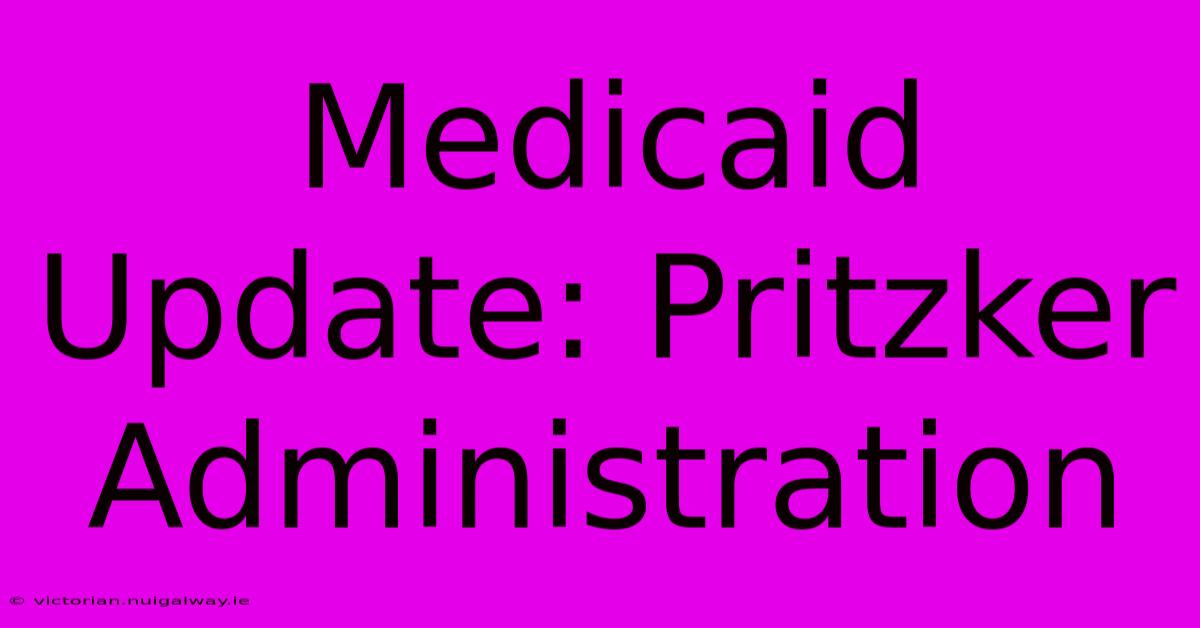 Medicaid Update: Pritzker Administration