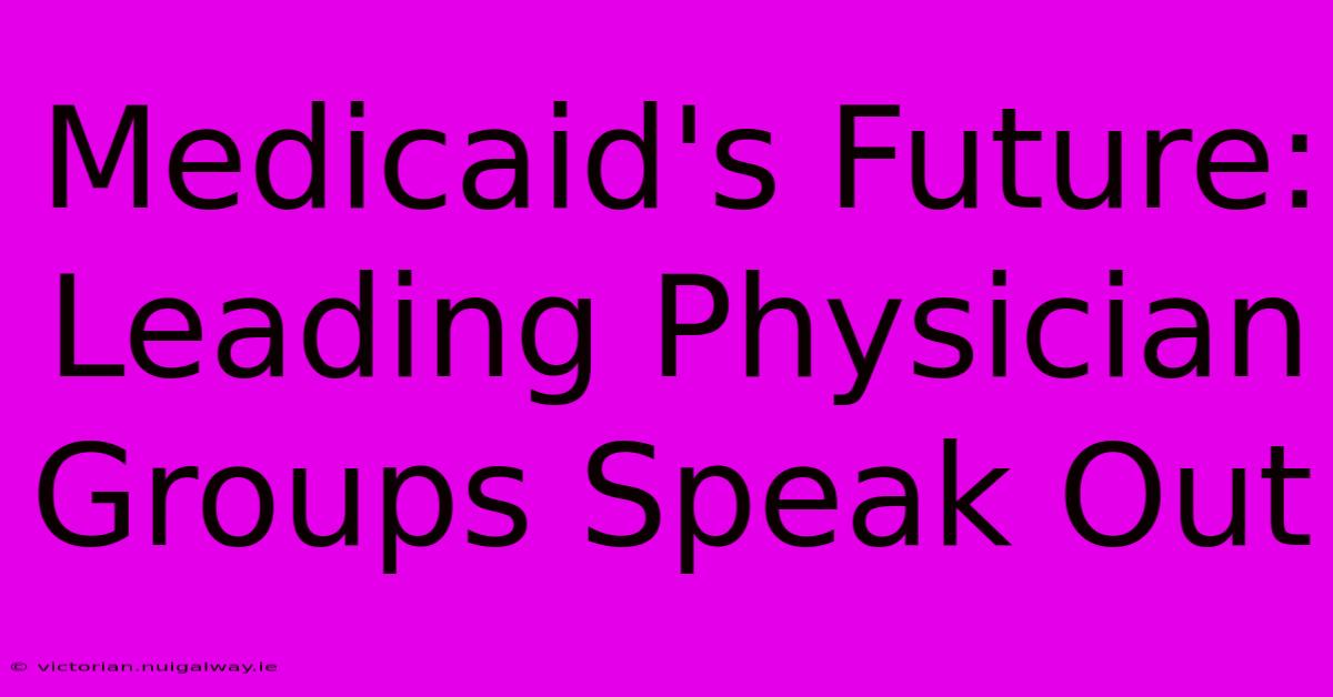 Medicaid's Future: Leading Physician Groups Speak Out