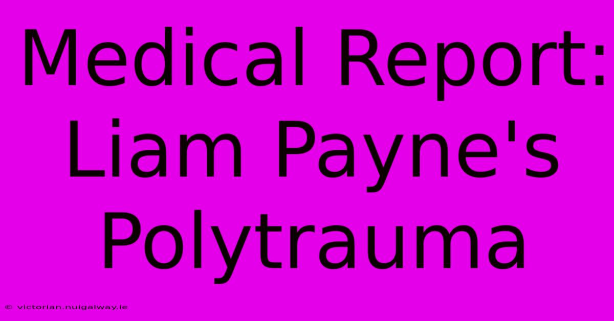 Medical Report: Liam Payne's Polytrauma