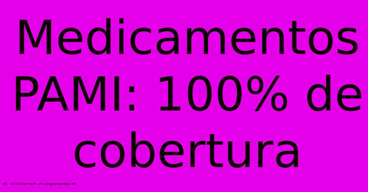 Medicamentos PAMI: 100% De Cobertura