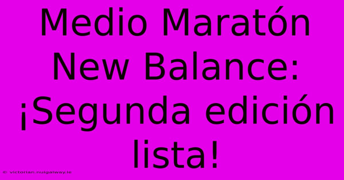 Medio Maratón New Balance: ¡Segunda Edición Lista!