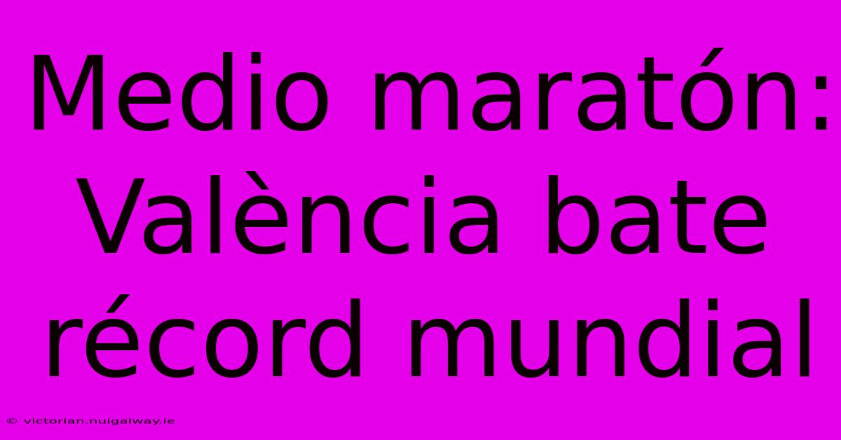 Medio Maratón: València Bate Récord Mundial 