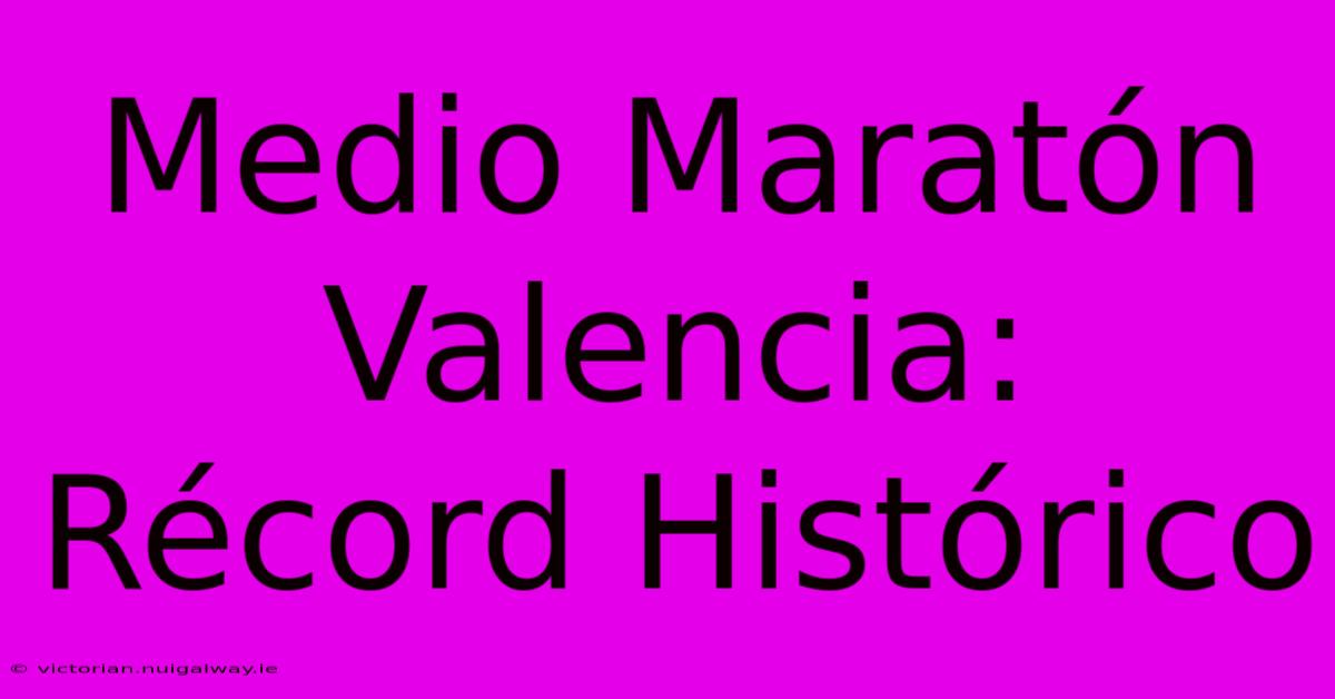 Medio Maratón Valencia: Récord Histórico 