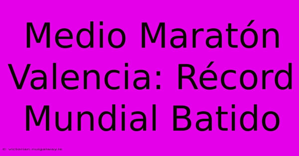 Medio Maratón Valencia: Récord Mundial Batido